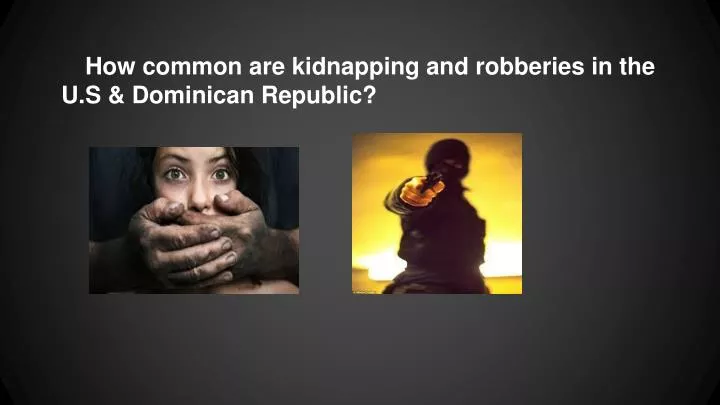how common are kidnapping and robberies in the u s dominican republic