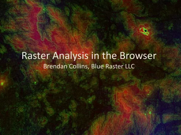 raster analysis in the browser brendan collins blue raster llc