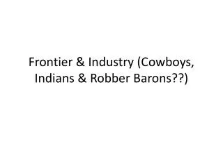Frontier &amp; Industry (Cowboys, Indians &amp; Robber Barons??)