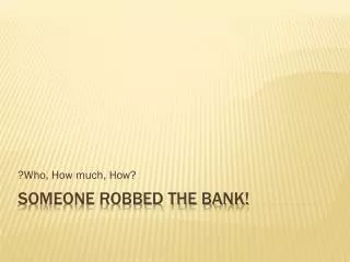 Someone Robbed the Bank!