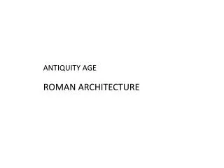 ANTIQUITY AGE ROMAN ARCHITECTURE