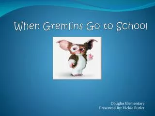 When Gremlins Go to School