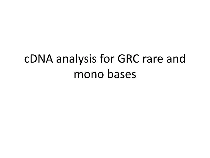 cdna analysis for grc rare and mono bases