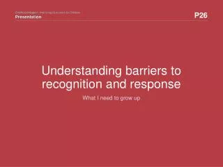 Understanding barriers to recognition and response
