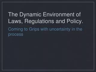The Dynamic Environment of Laws, Regulations and Policy.