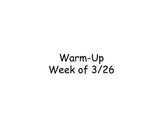 Warm-Up Week of 3/26