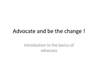Advocate and be the change !
