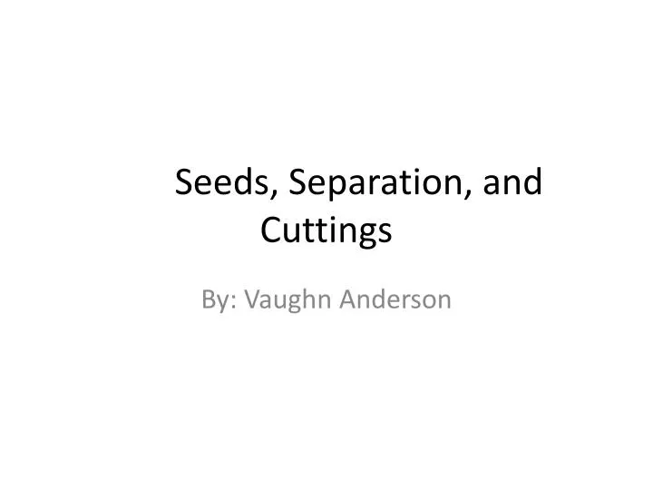 seeds separation and cuttings