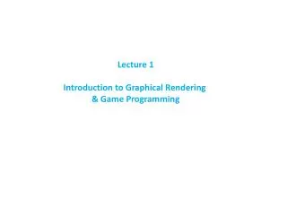 Lecture 1 Introduction to Graphical Rendering &amp; Game Programming