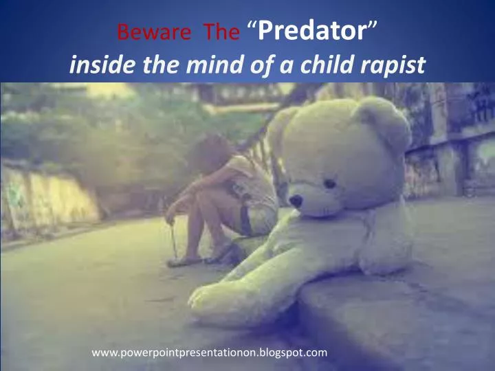beware the predator inside the mind of a child rapist