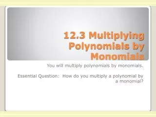 12.3 Multiplying Polynomials by Monomials
