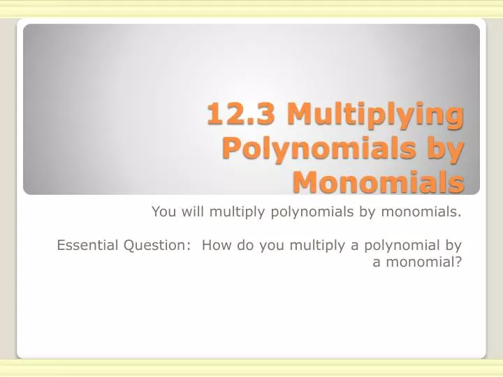 12 3 multiplying polynomials by monomials