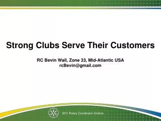 Strong Clubs Serve Their Customers RC Bevin Wall, Zone 33, Mid-Atlantic USA rcBevin@gmail