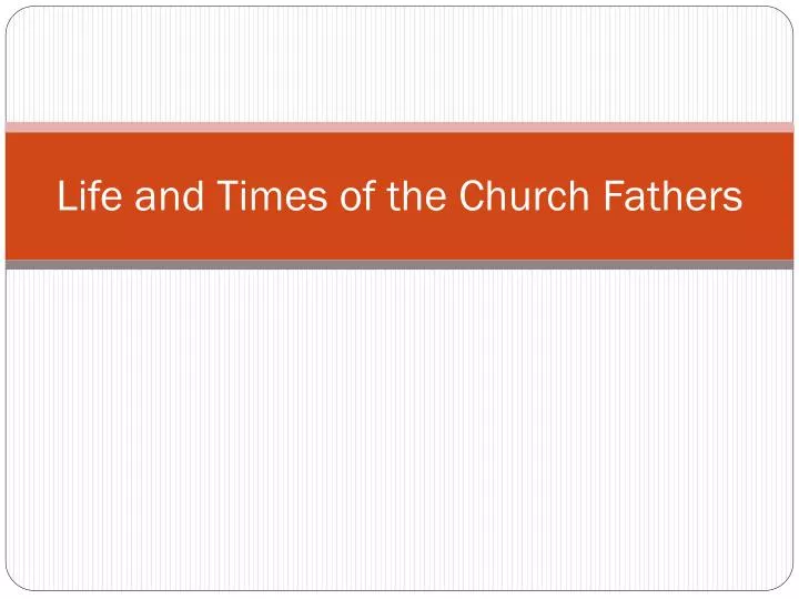 life and times of the church fathers