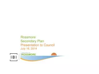 Rossmore Secondary Plan Presentation to Council July 16, 2014
