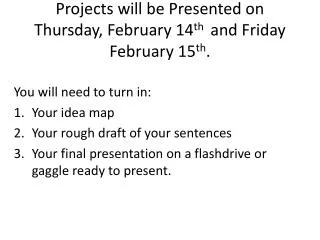Projects will be Presented on Thursday, February 14 th and Friday February 15 th .