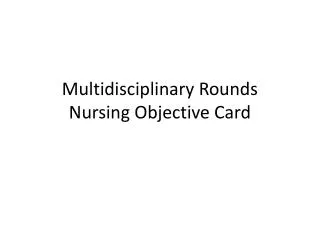 Multidisciplinary Rounds Nursing Objective Card