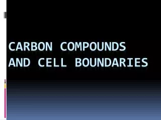 Carbon compounds and Cell boundaries