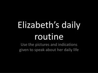 Elizabeth’s daily routine