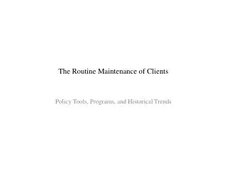 The Routine Maintenance of Clients