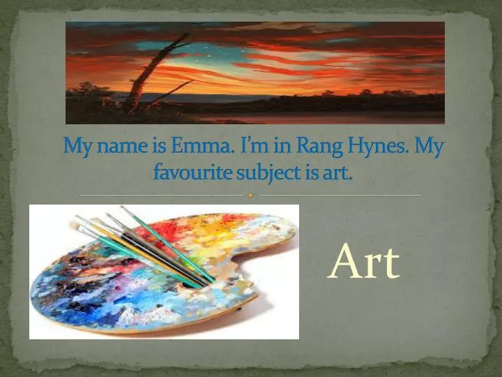 my name is emma i m in rang hynes my favourite subject is art