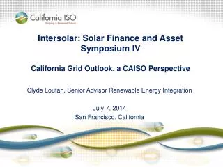 Intersolar: Solar Finance and Asset Symposium IV California Grid Outlook, a CAISO Perspective