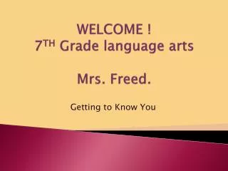 WELCOME ! 7 TH Grade language arts Mrs. Freed.