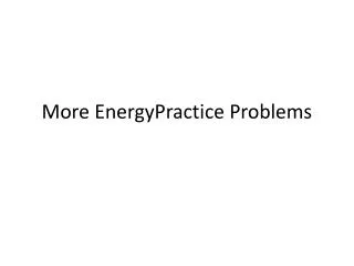 More EnergyPractice Problems
