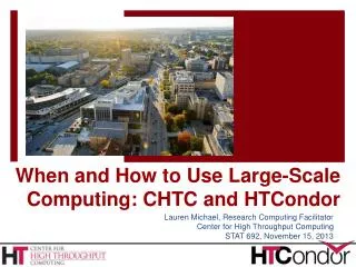 When and How to Use Large-Scale Computing: CHTC and HTCondor
