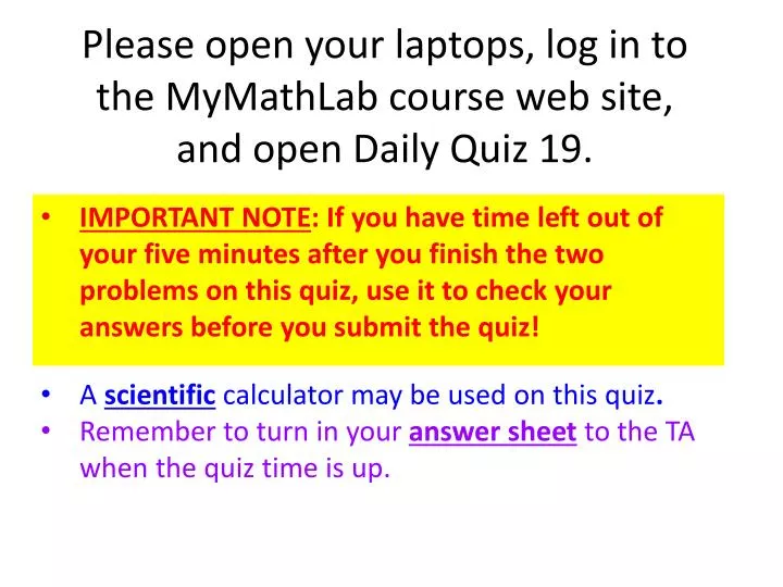 please open your laptops log in to the mymathlab course web site and open daily quiz 19