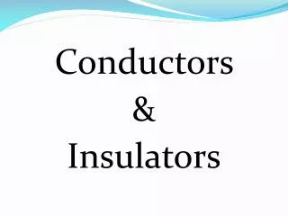 Conductors &amp; Insulators