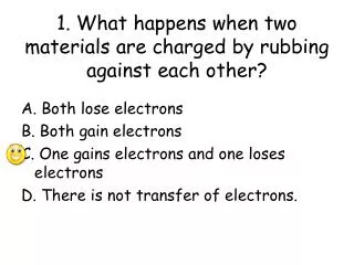 1. What happens when two materials are charged by rubbing against each other?