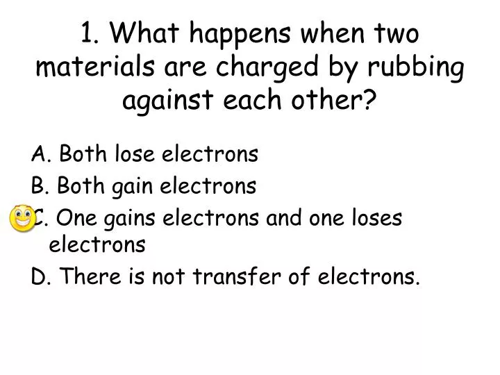 1 what happens when two materials are charged by rubbing against each other