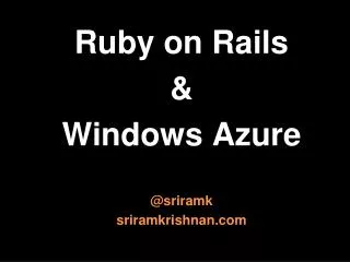 R uby on Rails &amp; W indows Azure @ sriramk s riramkrishnan