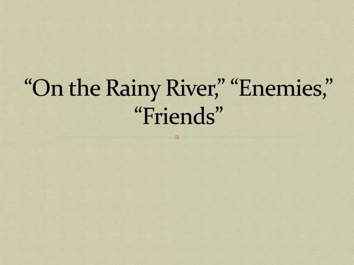 on the rainy river enemies friends