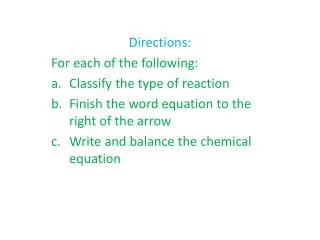 Directions: For each of the following: Classify the type of reaction