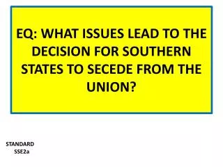 EQ: WHAT ISSUES LEAD TO THE DECISION FOR SOUTHERN STATES TO SECEDE FROM THE UNION?