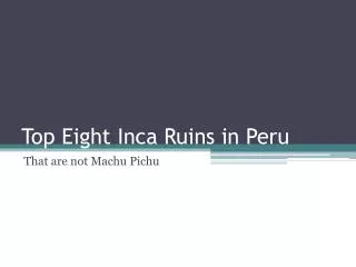 Top Eight Inca Ruins in Peru