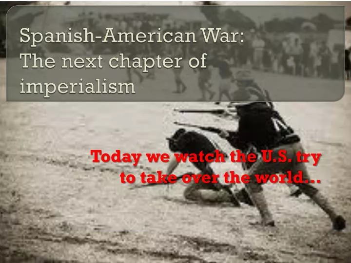 spanish american war the next chapter of imperialism