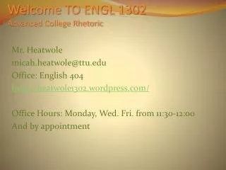 Welcome TO ENGL 1302 Advanced College Rhetoric