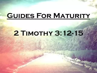 Guides For Maturity 2 Timothy 3:12-15