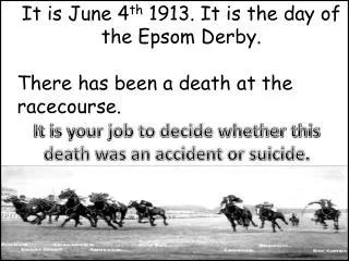 It is June 4 th 1913. It is the day of the Epsom Derby.