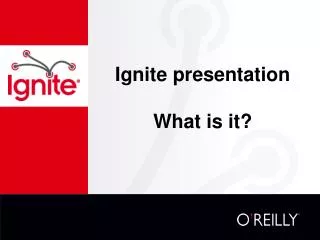 Ignite presentation What is it?