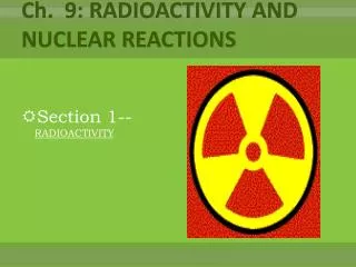 Ch. 9: RADIOACTIVITY AND NUCLEAR REACTIONS