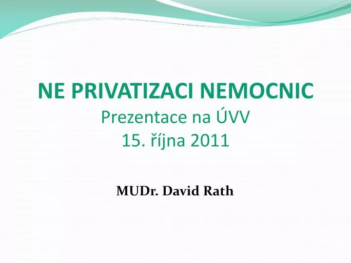 ne privatizaci nemocnic prezentace na vv 15 jna 2011