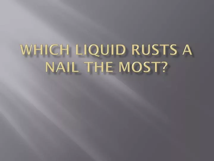 which liquid rusts a nail the most