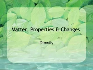 Matter, Properties &amp; Changes