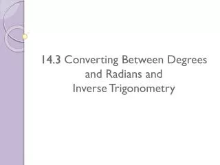 14.3 Converting Between Degrees and Radians and Inverse Trigonometry