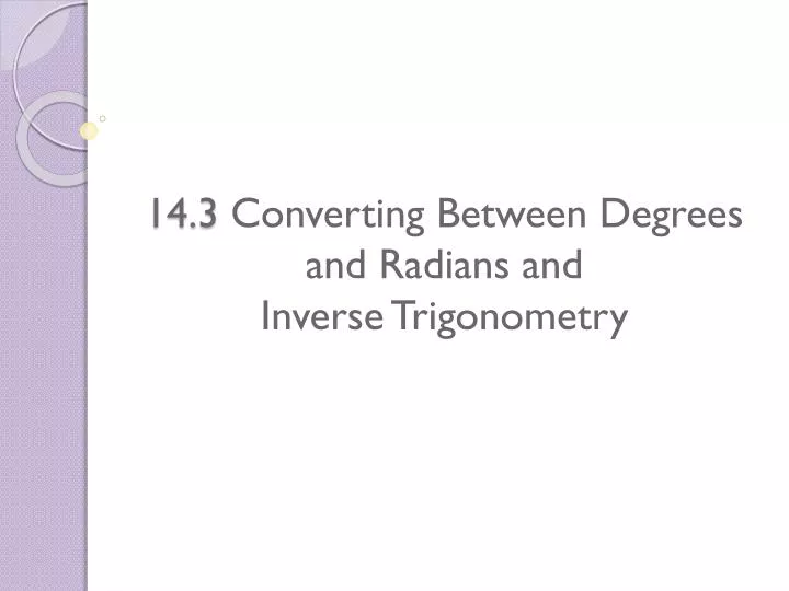 14 3 converting between degrees and radians and inverse trigonometry