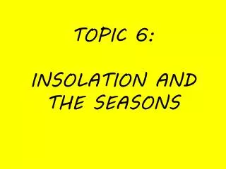 TOPIC 6: INSOLATION AND THE SEASONS